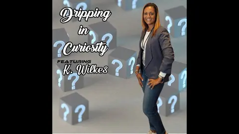 Dripping in Curiosity featuring K. Wilkes