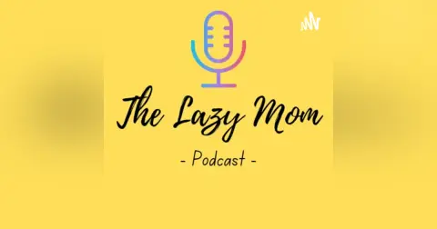 The Lazy Mom Podcast