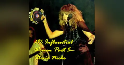 181: Influential Women Part 5–Stevie Nicks