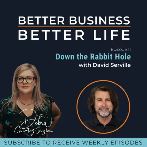 Down the Rabbit Hole with David Serville - Episode 11 of Better Business, Better Life!