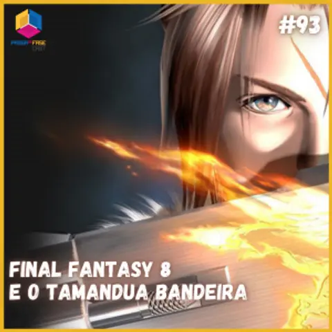 Final Fantasy VIII e o Tamanduá Bandeira - S07E93