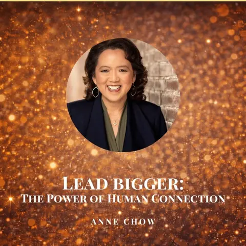 Lead Bigger: The Power of Human Connection with Anne Chow