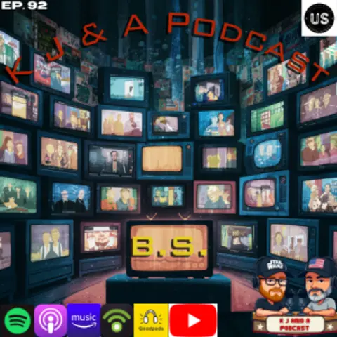 Episode 92: K J and More B.S.!