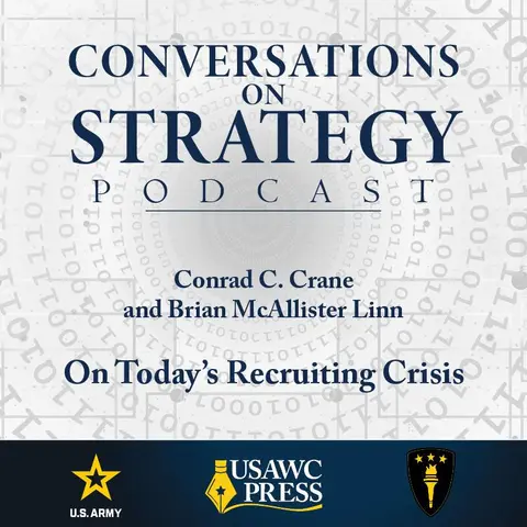 Conversations on Strategy Podcast – Ep 29 – Conrad C. Crane and Brian McAllister Linn – On Today's Recruiting Crisis