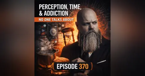 #370: Perception, Time, and the Addiction No One Talks About