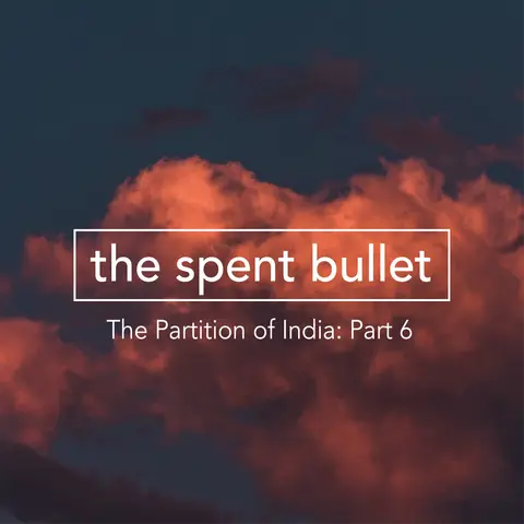 The Partition of India – Part 6: The Spent Bullet