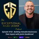 Building Valuable Businesses That Impact with Justin Goodbread