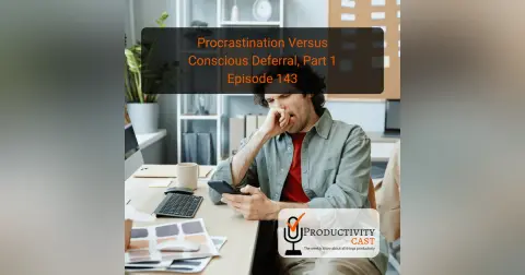 Procrastination Versus Conscious Deferral, Part 1