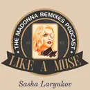 Like A Muse: Sasha Laryukov (Madonna Remixes Podcast) [DJ Megamix, Music Interview, Vocal House)