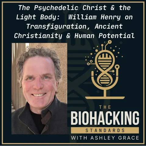 The Psychedelic Christ and the Light Body: William Henry on Transfiguration, Ancient Christianity, & Human Potential