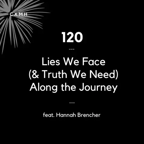 120 - Lies We Face (& Truth We Need) Along The Journey (feat. Hannah Brencher)