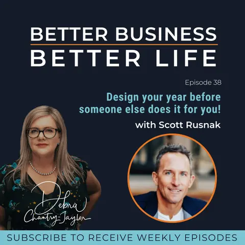 Design your year before someone else does it for you! with Scott Rusnak - Episode 38 of Better Business, Better Life!