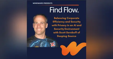 Balancing Corporate Efficiency and Security with Privacy in an AI and Security Environment with Scott Sereboff of Deeping Source
