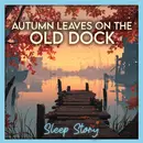 The Old Dock in the Autumn Fog | Cozy Sleep Story for Adults to Relax, Unwind & Fall Asleep