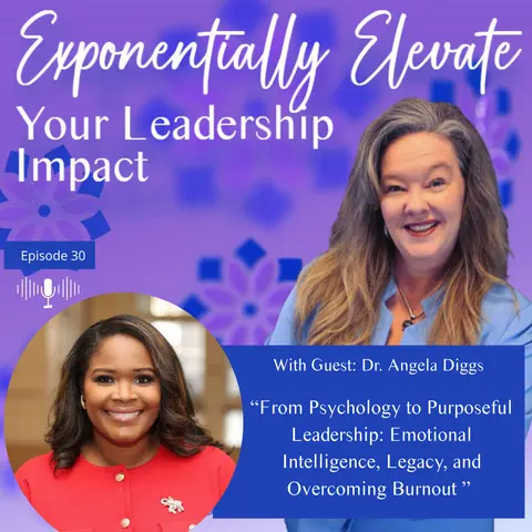 From Psychology to Purposeful Leadership: Emotional Intelligence, Legacy, and Overcoming Burnout with Dr. Angela Diggs