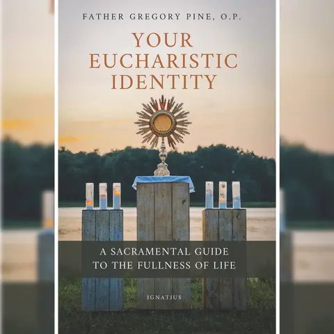 Your Eucharistic Identity – Fr. Gregory Pine, O.P.