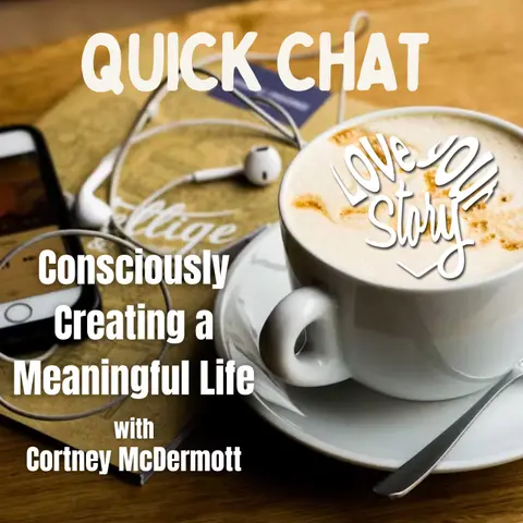 Episode 269: Quick Chat - Consciously Creating a Meaningful Life with Cortney McDermott