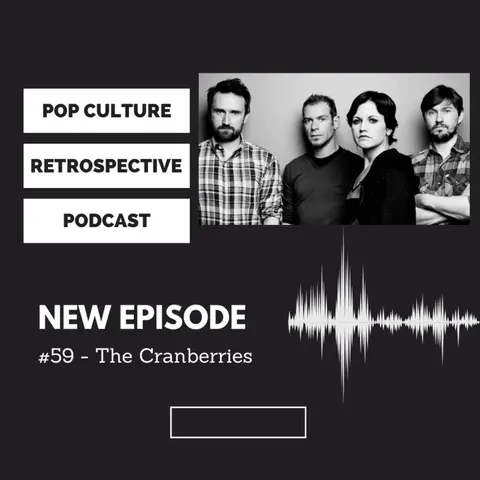 Pop Culture Retrospective Podcast Episode #59 - The Cranberries