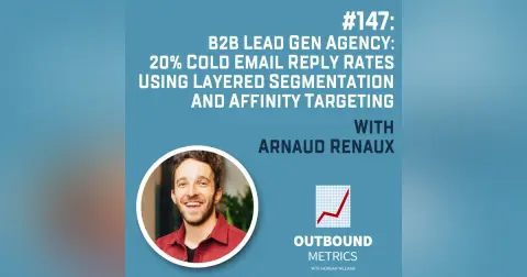 #147: B2B Lead Gen Agency: 20% Cold Email Reply Rates Using Layered Segmentation and Affinity Targeting (Arnaud Renaux)