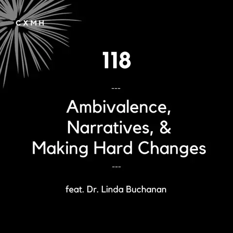 118 - Ambivalence, Narratives, and Making Hard Changes (feat. Dr. Linda Buchanan)