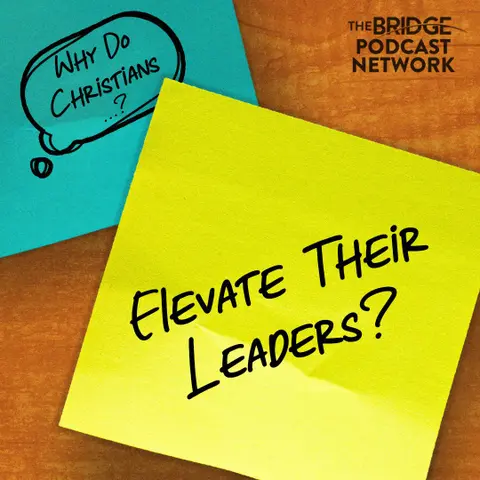 Why Do Christians Elevate Their Leaders?