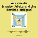 Was wäre der Schweizer Arbeitsmarkt ohne künstliche Intelligenz?