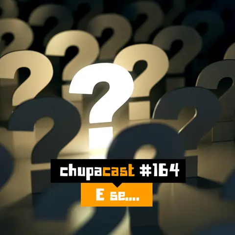 Episódio #164 – E se…