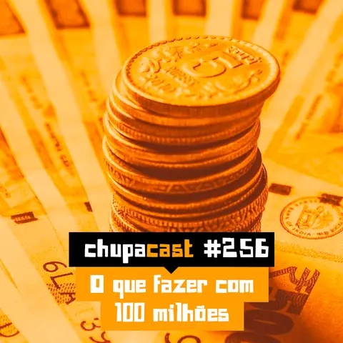 Episódio #256 – O que faria com 100 milhões