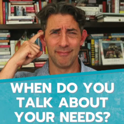 When Do You Talk About Your Needs?