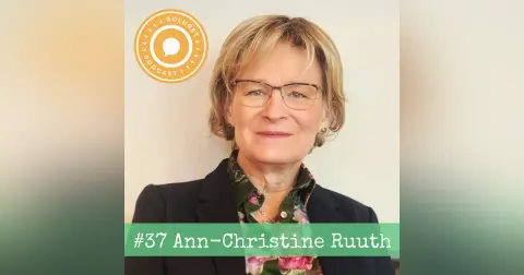 37. Ann-Christine Ruuth – ”Det handlar om att få lov att vara den människa du är, som du är till din fulla kapacitet.”