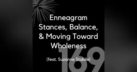 169 - Enneagram Stances, Balance, & Moving Towards Wholeness (feat. Suzanne Stabile)