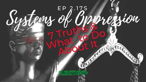 Systems of Oppression & Injustice (7 Truths and What to Do About It) – 2.17S
