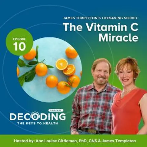 James Templeton’s Lifesaving Secret: The Vitamin C Miracle – Episode 10: Ann Louise Gittleman, PhD, CNS and James Templeton