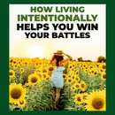 How Living Intentionally Helps You Win Your Battles