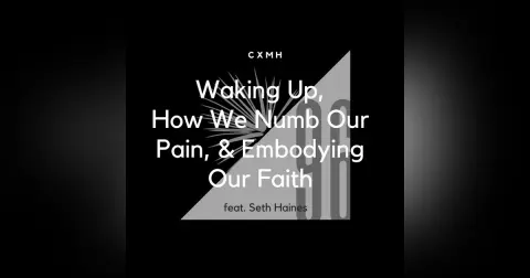 96 - Waking Up, How We Numb Our Pain, & Embodying Our Faith (feat. Seth Haines)