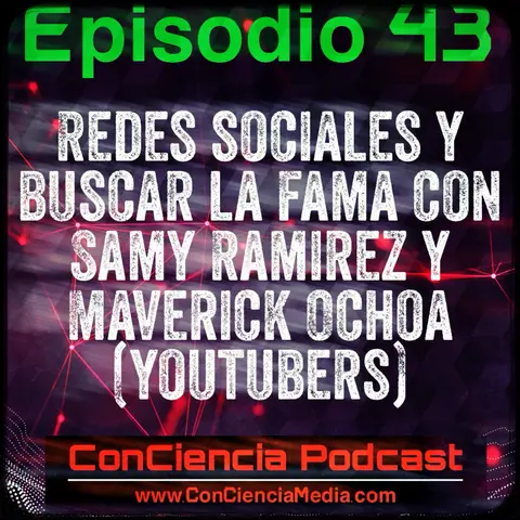 #43 | Redes Sociales y Buscar la Fama con Samy Ramirez y Maverick Ochoa (#YouTubers) | ConCiencia Podcast