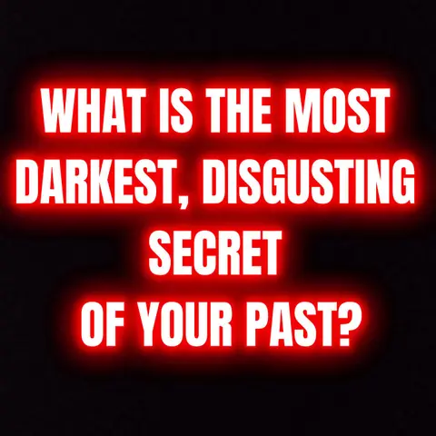What Is The Most Darkest, Disgusting Secret Of Your Past?