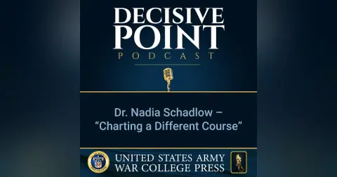 Decisive Point Podcast – Ep 2-20 – Dr. Nadia Schadlow – “Charting a Different Course”