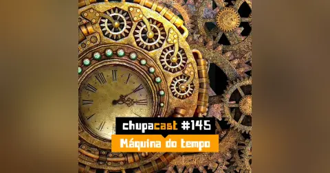 Episódio #145 – Maquina do tempo…