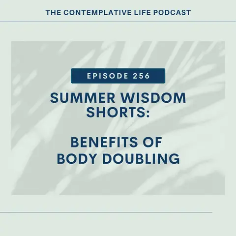 Ep 256 Summer Wisdom Shorts: Benefits of Body Doubling