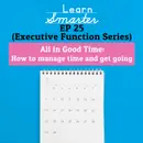 25: All in Good Time: How to manage time and get going