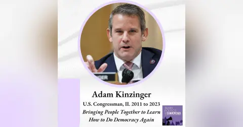 Voice of a Renegade: Adam Kinzinger on Democracy's Challenges (Best of TP&R)