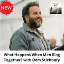 What Happens When Men Sing Together? with Dom Stichbury