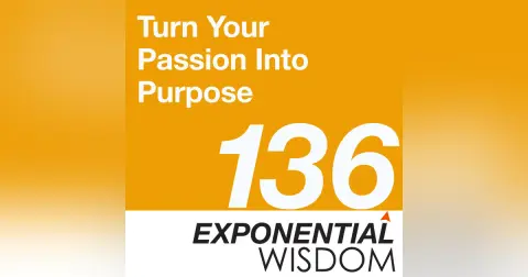 Episode 136: Turn Your Passion Into Purpose