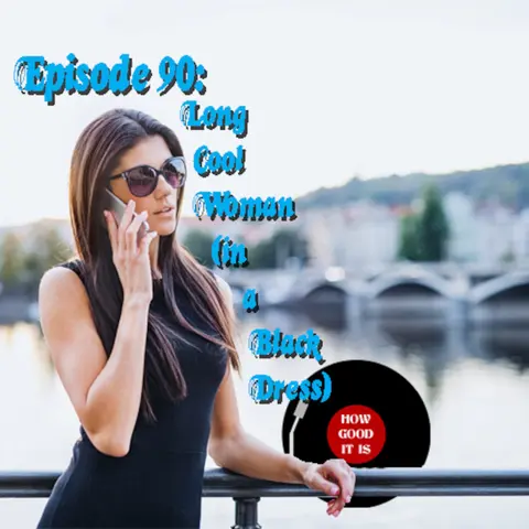 Episode 90–Long Cool Woman (in a Black Dress)