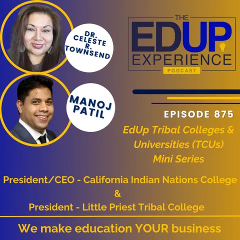 875: EdUp Tribal Colleges & Universities (TCUs) Mini Series - with Dr. Celeste R. Townsend⁠⁠, President, ⁠California Indian Nations College⁠, & ⁠Manoj Patil⁠, President, ⁠⁠Little Priest Tribal College