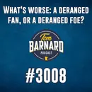 What's worse: a deranged fan, or a deranged foe? - #3008