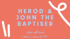 Herod & John the Baptiser | Simon Watkinson (Mark 6:14-29)
