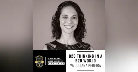 B2C Thinking in a B2B World W/ Juliana Pereira