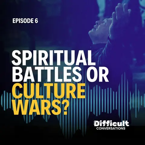 Ep. 6 | Spiritual Battles or Culture Wars?